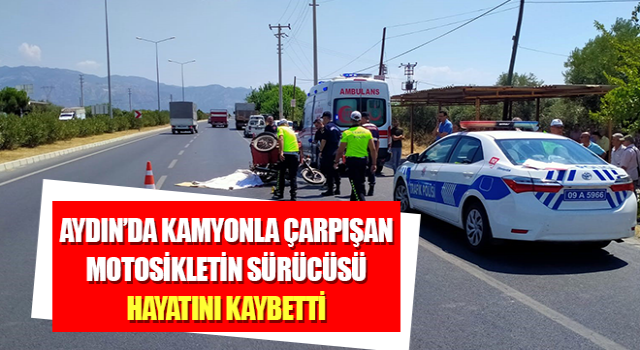 Kamyonla çarpışan motosikletin sürücüsü hayatını kaybetti