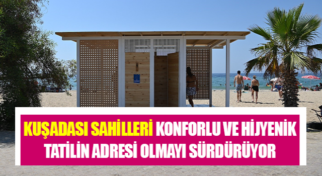 Kuşadası sahilleri konforlu ve hijyenik tatilin adresi olmayı sürdürüyor