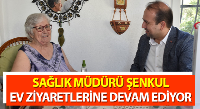 Müdür Şenkul, ev ziyaretlerine devam ediyor