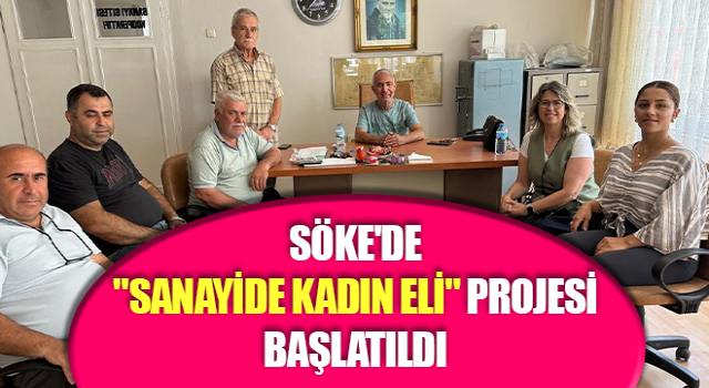 Söke'de "Sanayide Kadın Eli" projesi başlatıldı