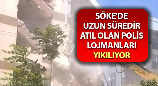 Söke'de uzun süredir atıl olan polis lojmanları yıkılıyor