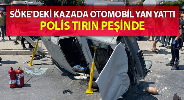 Söke'deki kazada otomobil yan yattı, polis tırın peşinde