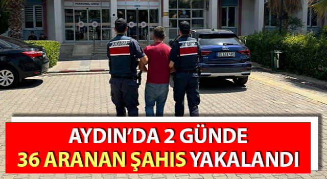 Aydın’da 2 günde 36 aranan şahıs yakalandı