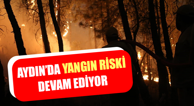 Aydın’da yangın riski devam ediyor