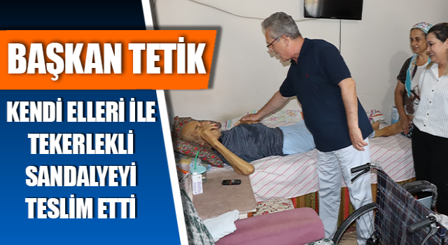 Başkan Tetik, kendi elleri ile tekerlekli sandalyeyi teslim etti