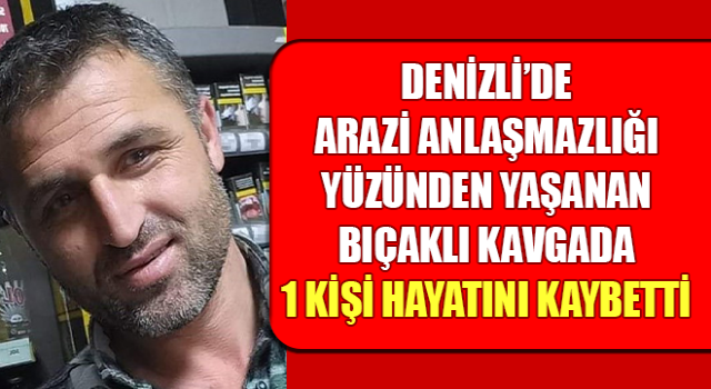 Denizli’de kanlı arazi anlaşmazlığı: 1 ölü, 1 yaralı