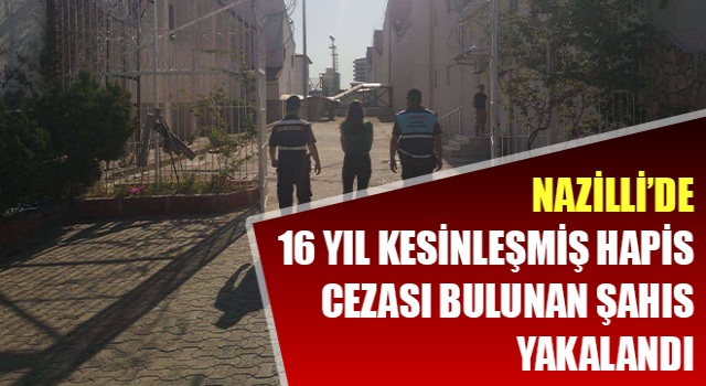 Hakkında 16 yıl kesinleşmiş hapis cezası bulunan şahıs yakalandı