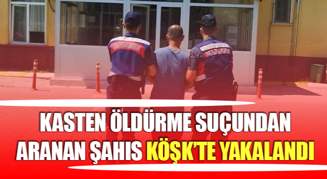 Köşk’te aranan şahıs yakalandı