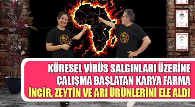 Küresel virüs salgınları üzerine çalışma başlatan Karya Farma; incir, zeytin ve arı ürünlerini ele aldı