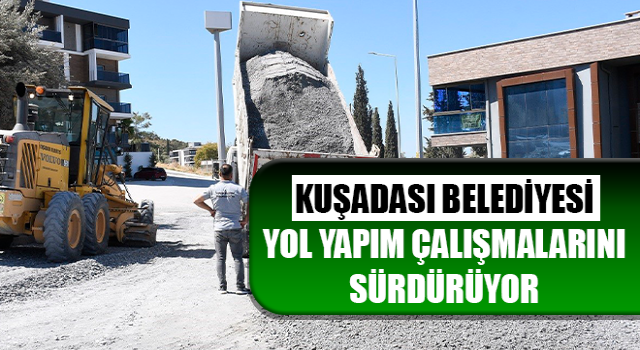 Kuşadası Belediyesi yol yapım çalışmalarını sürdürüyor