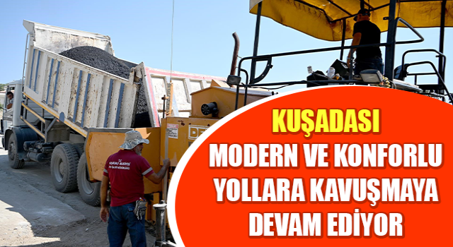 Kuşadası modern ve konforlu yollara kavuşmaya devam ediyor