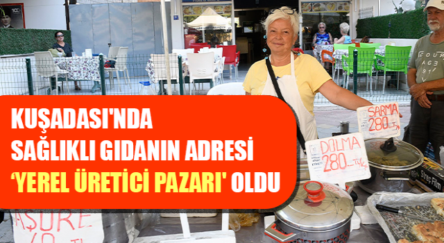 Kuşadası'nda sağlıklı gıdanın adresi ‘Yerel Üretici Pazarı' oldu