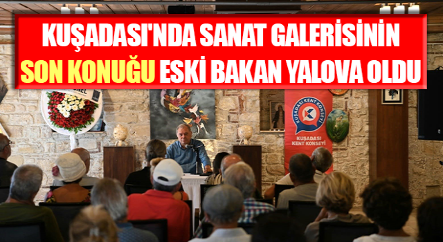 Kuşadası'nda sanat galerisinin son konuğu eski bakan Yalova oldu