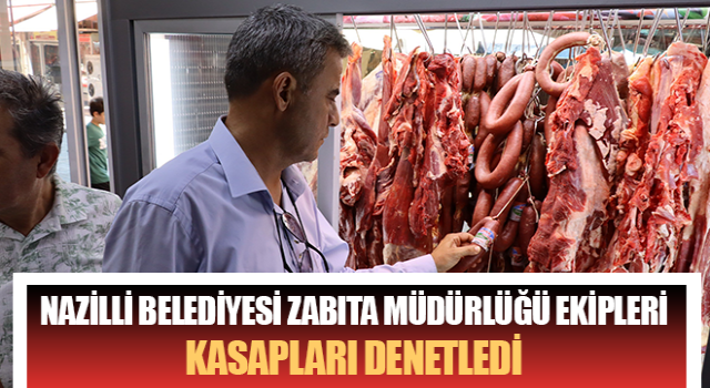 Nazilli Belediyesi Zabıta Müdürlüğü ekipleri kasapları denetledi