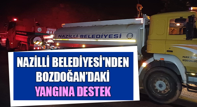 Nazilli Belediyesi'nden Bozdoğan’daki yangına destek