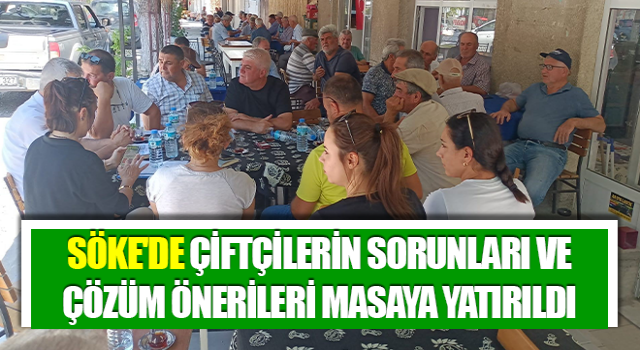 Söke'de çiftçilerin sorunları ve çözüm önerileri masaya yatırıldı