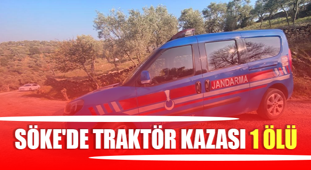 Söke'de traktör kazası: 1 ölü