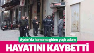 Aydın'da hamama giren yaşlı adam öldü