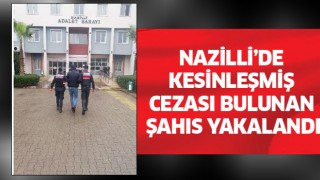 Nazilli'de kesinleşmiş cezası bulunan şahıs yakalandı