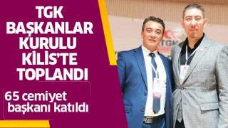 TGK Başkanlar Kurulu Kilis'te toplandı