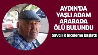Aydın'da yaşlı adam arabada ölü bulundu