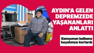 Aydın'a gelen depremzede yaşananları anlattı