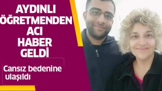 Aydınlı öğretmen depremde hayatını kaybetti