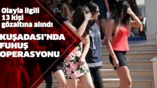 Kuşadası'nda fuhuş operasyonu: 13 gözaltı