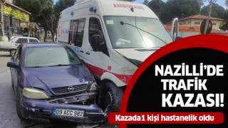 Nazilli'de ambulans ile otomobil çarpıştı: 1 yaralı