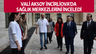 Vali Aksoy, İncirliova İlçe Sağlık Müdürlüğü ve sağlık merkezlerini denetledi