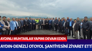 Aydınlı muhtarlar otoyol çalışmasını inceledi