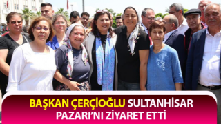 Başkan Çerçioğlu, Sultanhisar Pazarı’nı ziyaret etti