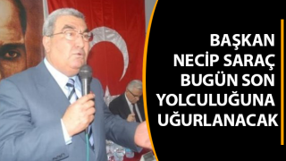 Başkan Saraç, son yolculuğuna uğurlanacak