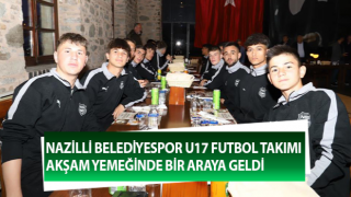 Nazilli Belediyespor U17 Futbol Takımı akşam yemeğinde buluştu