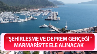 “Şehirleşme ve Deprem Gerçeği” Marmaris’te ele alınacak