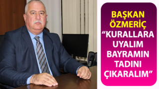 Başkan Özmeriç; “Kurallara uyalım bayramın tadını çıkaralım”