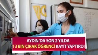 Aydın’da son 2 yılda 13 bin çırak öğrenci kayıt yaptırdı