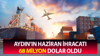 Aydın’ın Haziran ihracatı 68 milyon Dolar oldu