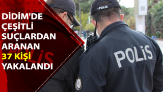 Didim'de 37 aranan şahıs yakalandı