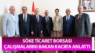 Söke Ticaret Borsası, çalışmalarını Bakan Kacır'a anlattı