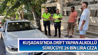 Kuşadası’nda drift yapan alkollü sürücüye 26 bin lira ceza