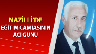 Nazilli’de eğitim camiasının acı günü