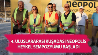 4. Uluslararası Kuşadası Neopolis Heykel Sempozyumu başladı