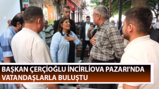 Başkan Çerçioğlu İncirliova’da vatandaşlarla buluştu