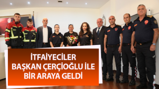 İtfaiyeciler Başkan Çerçioğlu ile bir araya geldi