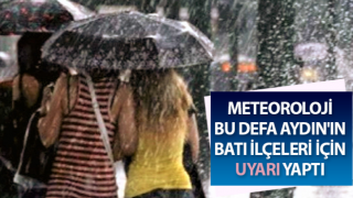 Meteoroloji bu defa Aydın'ın Batı ilçeleri için uyarı yaptı