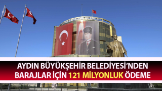 Aydın Belediyesi’nden barajlar için 121 milyonluk ödeme