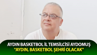 Aydomuş: "Aydın, basketbol şehri olacak"