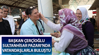 Başkan Çerçioğlu, Sultanhisar Pazarı’nda vatandaşlarla buluştu