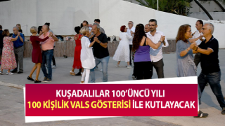 Kuşadalılar 100’üncü yılı 100 kişilik vals gösterisi ile kutlayacak